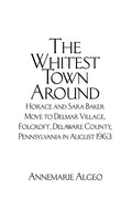 The Whitest Town Around: Horace and Sara Baker Move to Delmar Village, Folcroft, Delaware County, Pennsylvania in August 1963 - Paperback