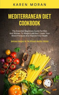 Mediterranean Diet Cookbook: The Essential Beginners Guide For Men And Women To Weight Loss And Lower Your Blood Pressure And Improve Your Health ( - Paperback
