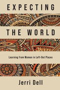 Expecting the World: Learning from Women in Left-Out Places - Paperback