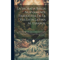 La Sagrada Biblia Nuevamente Traducida De La Vulgata Latina Al Espal: Aclarado El Sentido De Algunos Lugares Con La Luz Que Dan Los Textos Originale - Hardcover