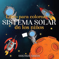 Libro para colorear el sistema solar de los niños: Astronautas, planetas, naves espaciales y el universo para niños de 4 a 8 años - Paperback