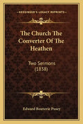 The Church The Converter Of The Heathen: Two Sermons (1838) - Paperback
