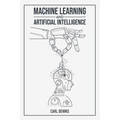 Machine Learning and Artificial Intelligence: A Comprehensive Guide to Understanding and Implementing ML and AI (2023 Beginner Crash Course) - Paperback