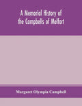 A memorial history of the Campbells of Melfort, Argyllshire, which includes records of the different highland and other families with whom they have i - Paperback