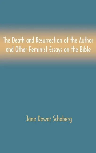 The Death and Resurrection of the Author and Other Feminist Essays on the Bible - Hardcover