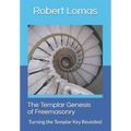 The Templar Genesis of Freemasonry: Turning the Templar Key Revisited - Paperback