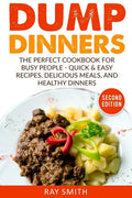 Dump Dinners: The Perfect Cookbook for Busy People - Quick & Easy Recipes, Delicious Meals, and Healthy Dinners - Paperback