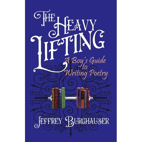 The Heavy Lifting: A Boy's Guide to Writing Poetry - Paperback