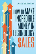 How to Make Incredible Money in Technology Sales - Paperback