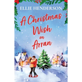A Christmas Wish on Arran: The cozy, festive, Scottish romance to warm your heart this Christmas - Paperback
