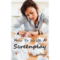 How to Write a Screenplay: Screenwriting Basics and Tips for Beginners. The Right Format and Structure, Software to Use, Mistakes to Avoid and Much Mo - Paperback