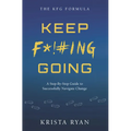 Keep F*!#ing Going: A Step-By-Step Guide to Successfully Navigate Change - Paperback