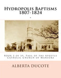 Hydropolis Baptisms 1807-1824: Book 2 of St. Paul of the Apostle Catholic Church of Mansura - Paperback