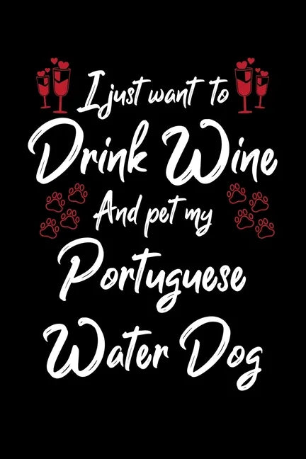 I Just Wanna Drink Wine And Pet My Portuguese Water Dog - Paperback