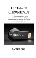 Ultimate Chromecast: A Complete Beginners To Pro Instruction Manual on How to Setup Your New Chromecast in 3 minutes and Explore Awesome Contents Onli - Paperback