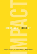 Becoming a Leader of Impact: How Your Influence Can Change the World - Hardcover