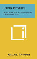 Golden Tapestries: The Story Of The Life And Times Of St. Frances Of Rome - Hardcover