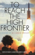 To Reach the High Frontier: A History of U.S. Launch Vehicles - Hardcover
