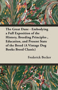 The Great Dane - Embodying a Full Exposition of the History, Breeding Principles, Education, and Present State of the Breed (A Vintage Dog Books Breed - Paperback