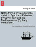 Notes from a Private Journal of a Visit to Egypt and Palestine, by Way of Italy and the Mediterranean. [By Lady Montefiore]. - Paperback