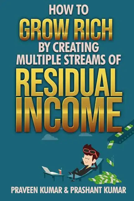 How to Grow Rich by Creating Multiple Streams of Residual Income - Paperback