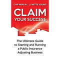 Claim Your Success: The Ultimate Guide to Starting and Running a Public Insurance Adjusting Business - Hardcover