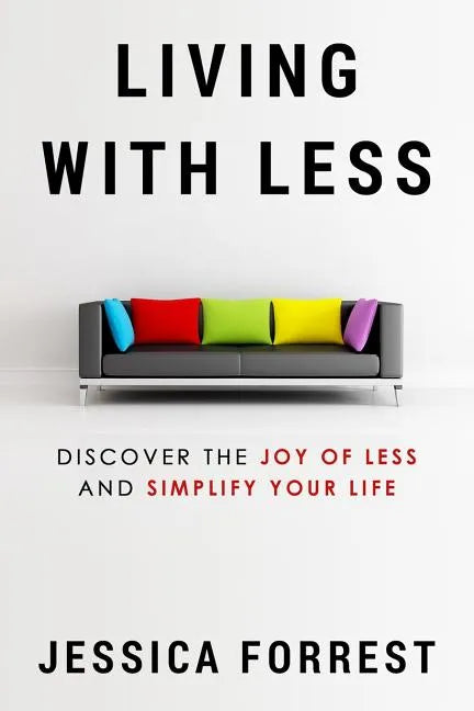 Living With Less: Discover The Joy of Less And Simplify Your Life - Paperback