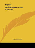 Thyrsis: A Monody and the Scholar Gypsy (1910) - Hardcover
