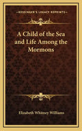 A Child of the Sea and Life Among the Mormons - Hardcover