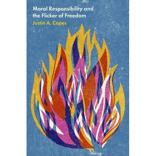Moral Responsibility and the Flicker of Freedom - Hardcover