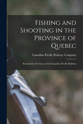 Fishing and Shooting in the Province of Quebec [microform]: Reached by the Lines of the Canadian Pacific Railway - Paperback