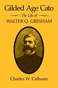 Gilded Age Cato: The Life of Walter Q. Gresham - Paperback