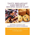 Tasty Breakfast and Brunch Recipes Made Easy: Muffins, Waffles and Homemade Syrups Cookbook - Paperback