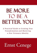 Be More To Be A Better You: A Practical Guide to Creating True Transformation and Mastering a New Visionary Identity - Hardcover