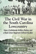 The Civil War in the South Carolina Lowcountry: How a Confederate Artillery Battery and a Black Union Regiment Defined the War - Paperback