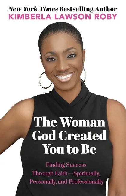 The Woman God Created You to Be: Finding Success Through Faith---Spiritually, Personally, and Professionally - Paperback