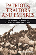 Patriots, Traitors and Empires: The Story of Korea's Struggle for Freedom - Paperback