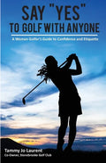 Say Yes to Golf with Anyone: A Woman Golfer's Guide to Confidence and Etiquette - Paperback