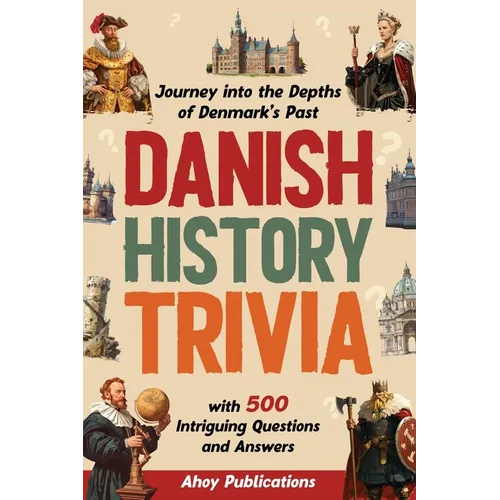 Danish History Trivia: Journey into the Depths of Denmark's Past with 500 Intriguing Questions and Answers - Paperback