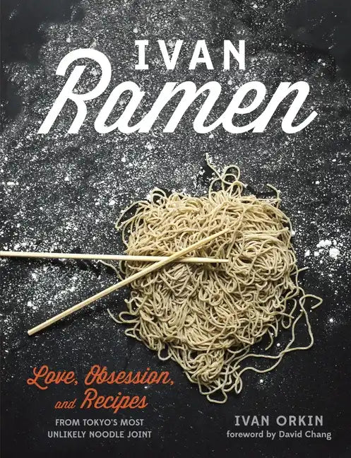 Ivan Ramen: Love, Obsession, and Recipes from Tokyo's Most Unlikely Noodle Joint - Hardcover