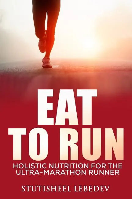 Eat To Run. Holistic nutrition for the ultra-marathon runner - Paperback