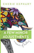 A Few Minor Adjustments: A Memoir of Healing - Paperback