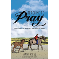 Teach Me to Pray: True Stories of Incredible Answers to Prayer - Paperback