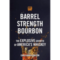 Barrel Strength Bourbon: The Explosive Growth of America's Whiskey - Hardcover