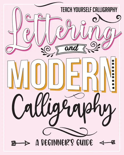 Teach Yourself Calligraphy: Lettering and Modern Calligraphy: a Beginner's Guide: Lettering and design plus 3D practice and simple design practice - Paperback