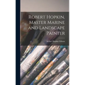 Robert Hopkin, Master Marine and Landscape Painter - Hardcover