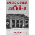 Czechs, Slovaks and the Jews, 1938-48: Beyond Idealisation and Condemnation - Hardcover