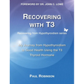 Recovering with T3: My Journey from Hypothyroidism to Good Health using the T3 Thyroid Hormone - Paperback