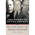 Dukes of Duval County: The Parr Family and Texas Politics - Hardcover