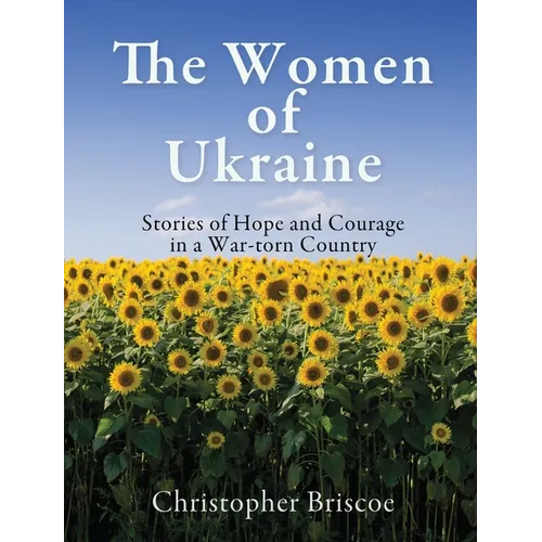 The Women of Ukraine: Stories of Hope and Courage in a War-torn Country - Hardcover